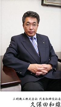 三明機工株式會社 代表取締役社長 久保田和雄