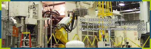 Our technology system and business outline in realization of automation aluminium die-casting